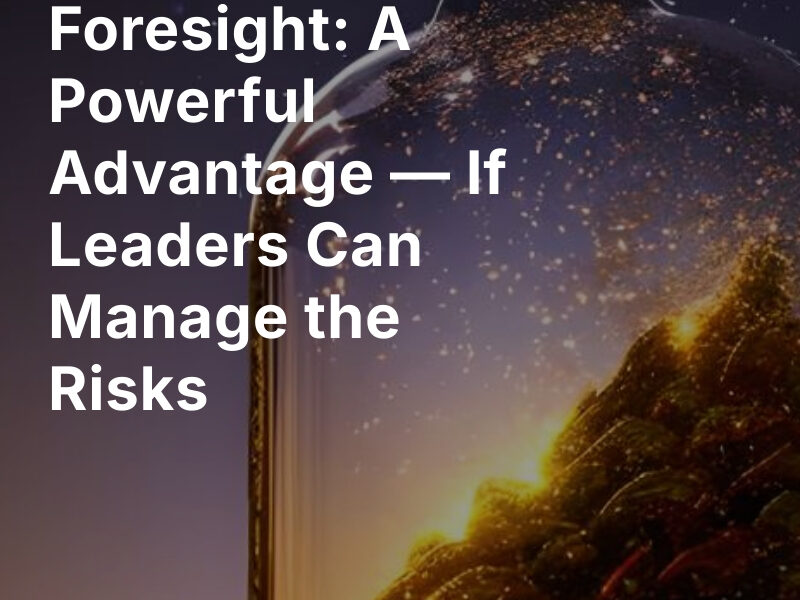 AI in Strategic Foresight: A Powerful Advantage — If Leaders Can Manage the Risks